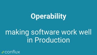 Operability
making software work well
in Production
94
 
