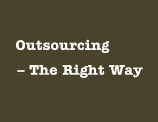 Outsourcing
– The Right Way

 