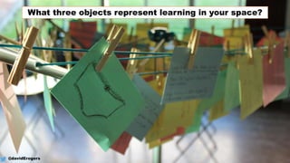 @davidErogers
What three objects represent learning in your space?
 