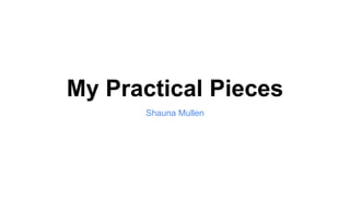 My Practical Pieces
Shauna Mullen
 