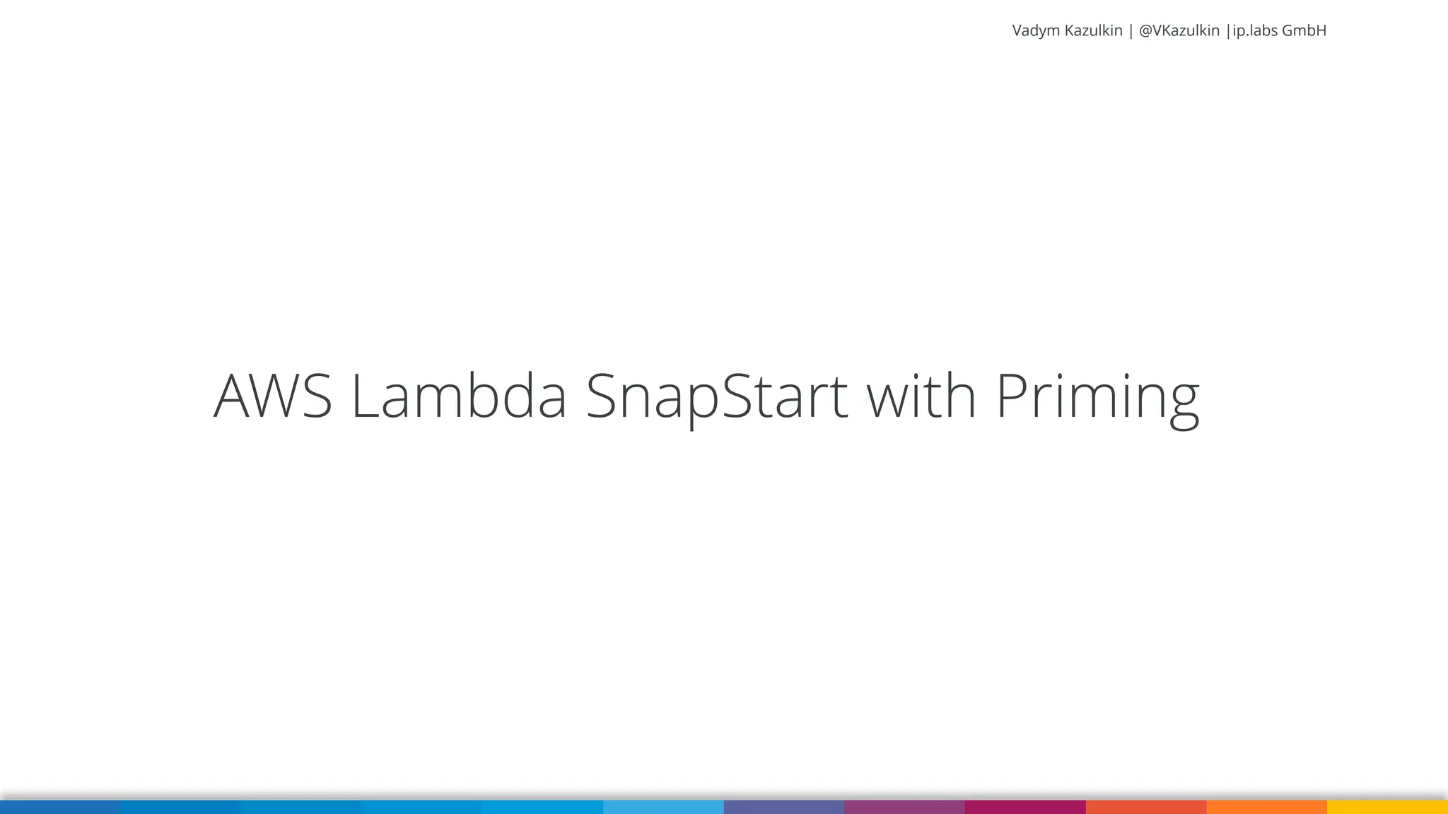 Vadym Kazulkin | @VKazulkin |ip.labs GmbH AWS Lambda SnapStart with Priming 