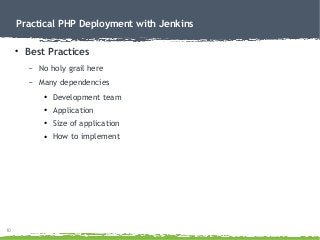 10
Practical PHP Deployment with Jenkins
● Best Practices
– No holy grail here
– Many dependencies
● Development team
●
Ap...