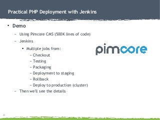 21
Practical PHP Deployment with Jenkins
● Demo
– Using Pimcore CMS (500K lines of code)
– Jenkins
● Multiple jobs from:
–...