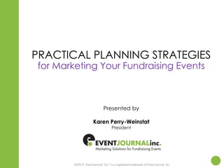 PRACTICAL PLANNING STRATEGIES
for Marketing Your Fundraising Events

Presented by
Karen Perry-Weinstat
President

 