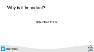 @daverage
Why is it Important?
Safe Place to Fail
 