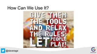 @daverage
How Can We Use It?
 