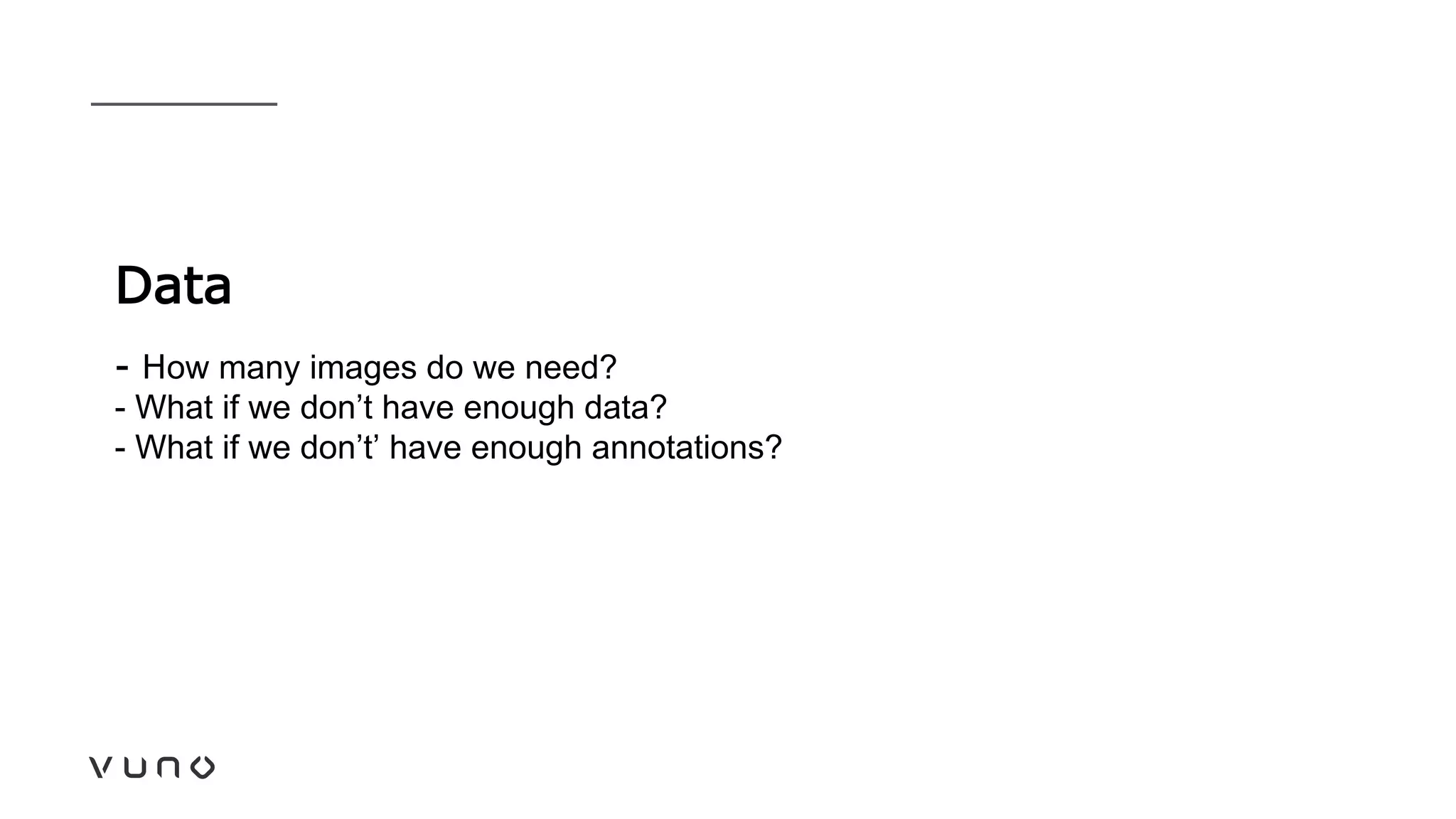 Data
- How many images do we need?
- What if we don’t have enough data?
- What if we don’t’ have enough annotations?
 