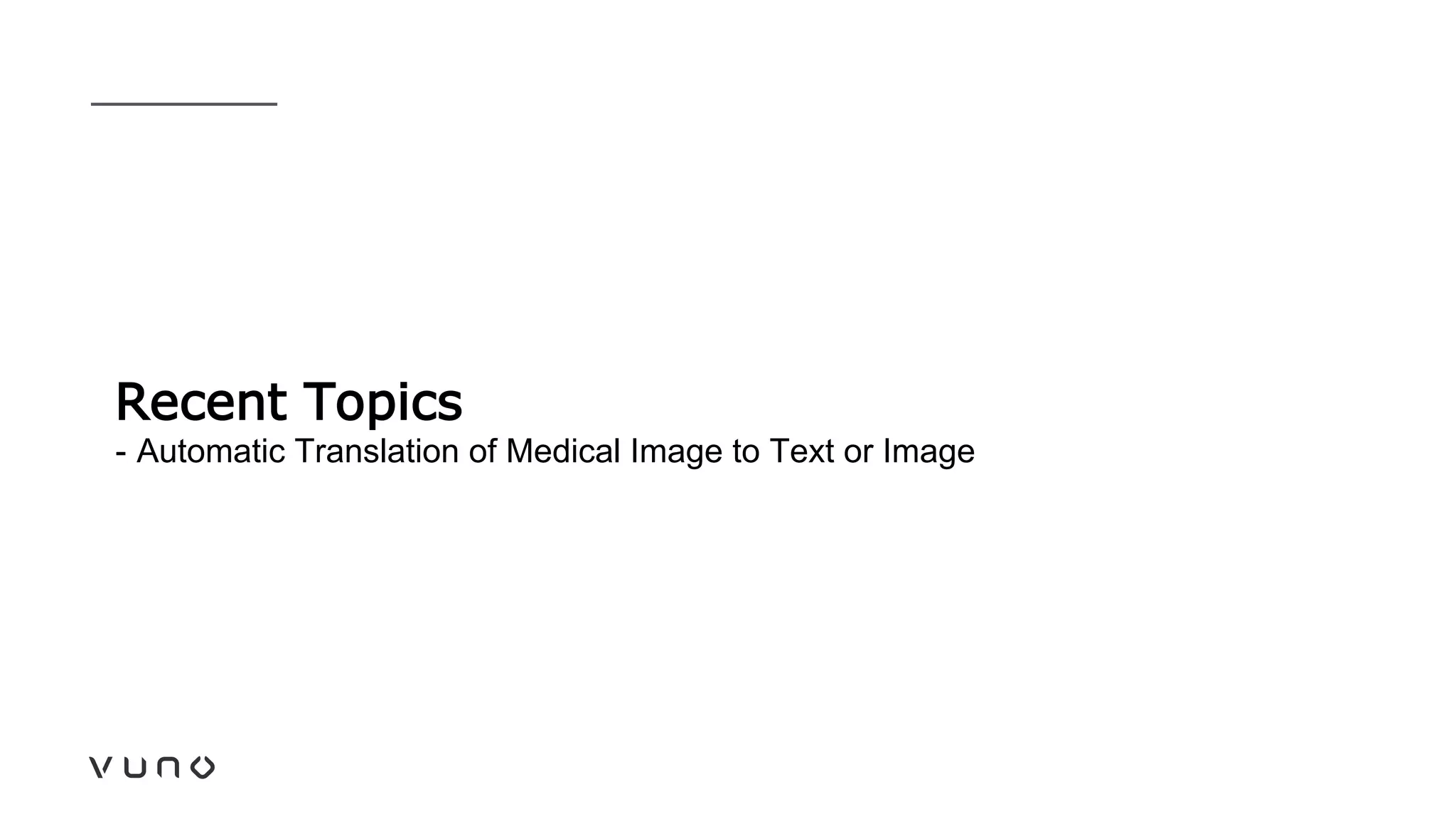 Recent Topics
- Automatic Translation of Medical Image to Text or Image
 