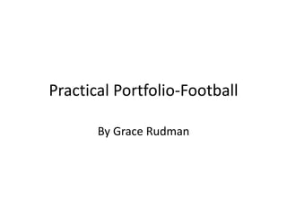 Practical Portfolio-Football
By Grace Rudman
 
