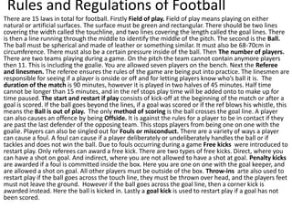 Rules and Regulations of Football
There are 15 laws in total for football. Firstly Field of play. Field of play means play...