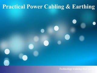 Practical Power Cabling & Earthing 
Technology training that works 
 
