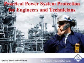 Practical Power System Protection 
for Engineers and Technicians 
Technology www.idc-online.com/slideshare Technology TTrraaiinniinngg tthhaatt Wwoorrkkss 
 