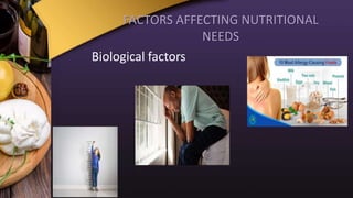 FACTORS AFFECTING NUTRITIONAL
NEEDS
Biological factors
 
