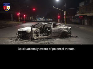 Be situationally aware of potential threats.
 