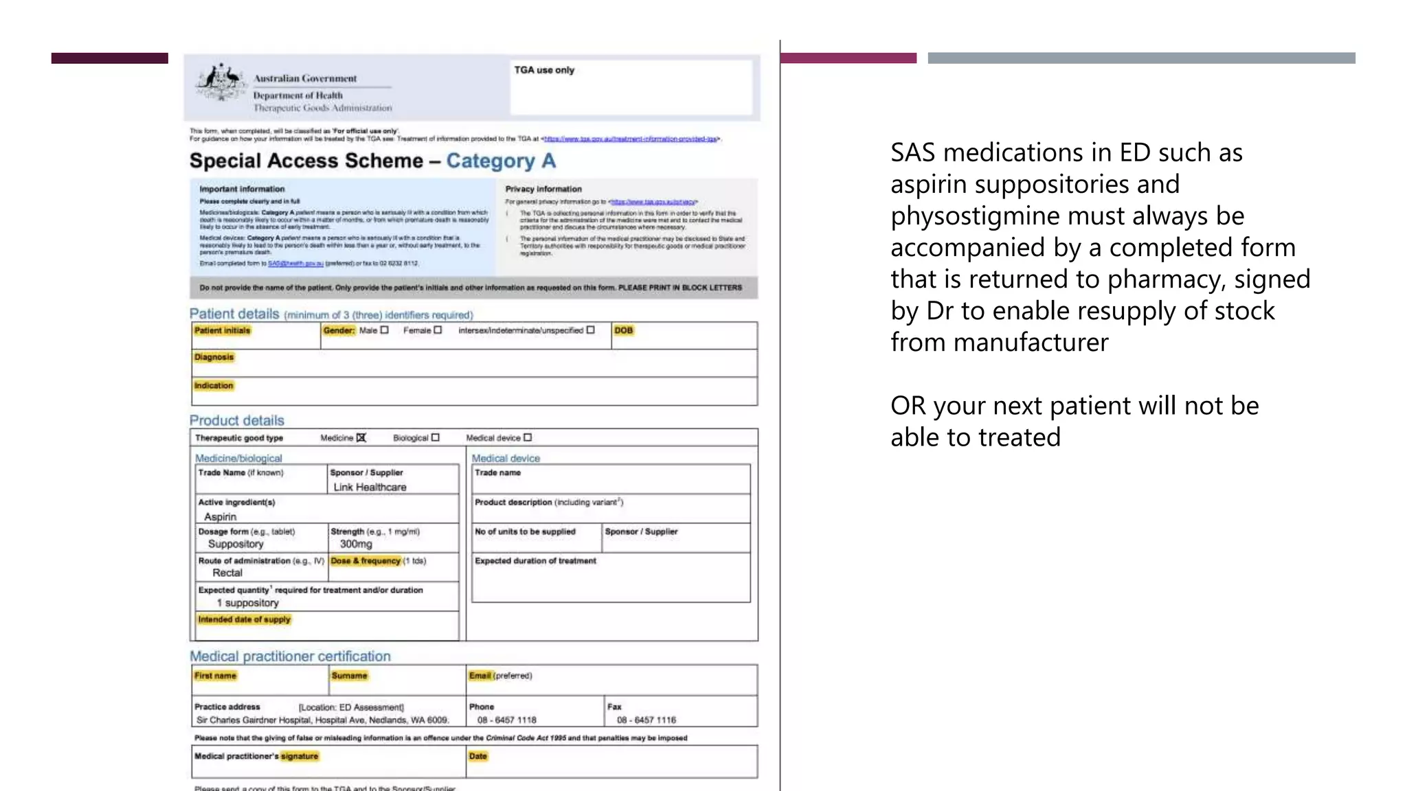 SAS medications in ED such as
aspirin suppositories and
physostigmine must always be
accompanied by a completed form
that is returned to pharmacy, signed
by Dr to enable resupply of stock
from manufacturer
OR your next patient will not be
able to treated
 