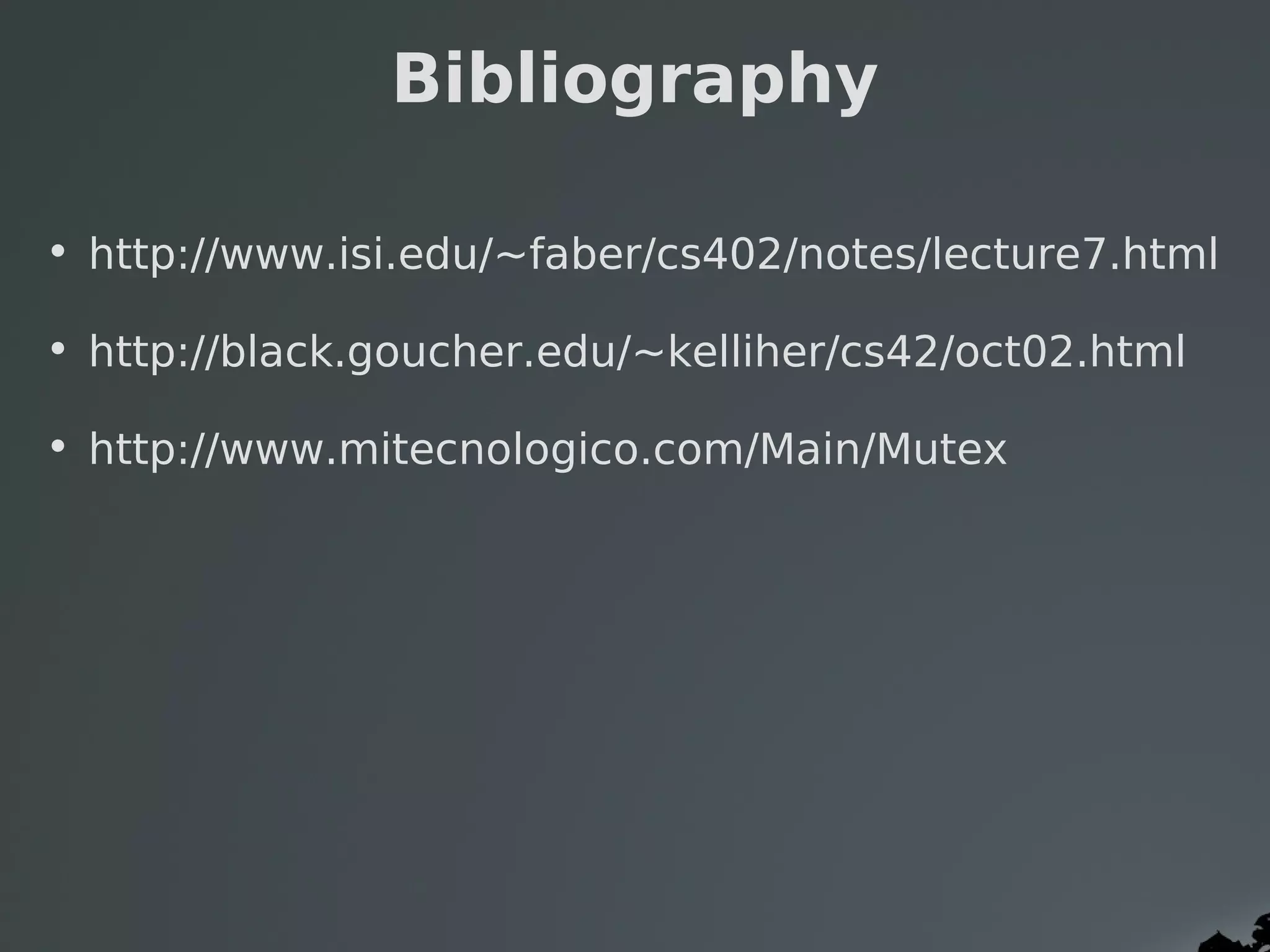 Bibliography

    • http://www.isi.edu/~faber/cs402/notes/lecture7.html
 
    • http://black.goucher.edu/~kelliher/cs42/oct02.html
 
    • http://www.mitecnologico.com/Main/Mutex
 