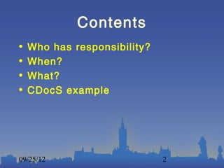Contents
•   Who has responsibility?
•   When?
•   What?
•   CDocS example




09/25/12                      2
 