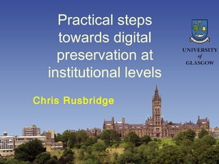 Practical steps
             towards digital
             preservation at
           institutional levels
    Chris Rusbridge




09/25/12                      1
 