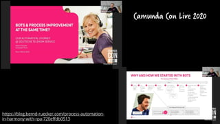 Camunda Con Live 2020
https://blog.bernd-ruecker.com/process-automation-
in-harmony-with-rpa-720effdb0513
 