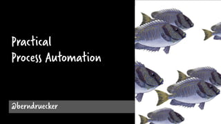 Practical
Process Automation
@berndruecker
 