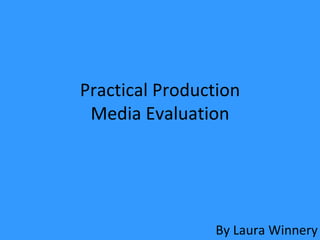 Practical Production Media Evaluation By Laura Winnery 