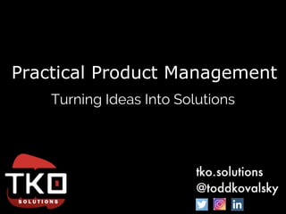 Practical Product Management
Turning Ideas Into Solutions
 