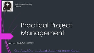 Practical Project
Management
Brain Power Training
Centre
Based on PMBOK 5 EDITTION
 