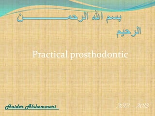 Practical prosthodontic

Haider Alshemmari

2012 - 2013

 