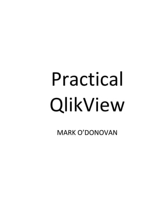 Practical
QlikView
MARK O’DONOVAN
 