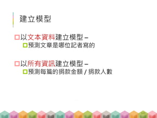 建立模型
以文本資料建立模型 –
預測文章是哪位記者寫的
以所有資訊建立模型 –
預測每篇的捐款金額 / 捐款人數
165
 