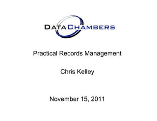 Practical Records Management

        Chris Kelley



     November 15 2011
              15,
 