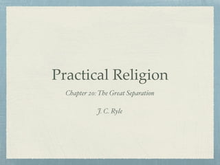 Practical Religion
Chapter 20: The Great Separation
J. C. Ryle
 