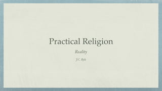 Practical Religion
Reality
J.C. Ryle
 