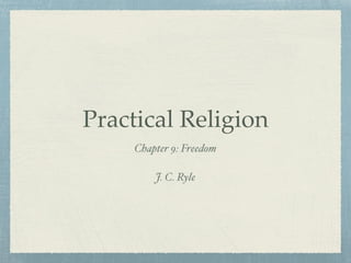 Practical Religion
Chapter 9: Freedom
J. C. Ryle
 