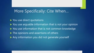 More Specifically: Cite When…
 You use direct quotations
 You use arguable information that is not your opinion
 You use information that is not common knowledge
 The opinions and assertions of others
 Any information you did not generate yourself
DEPARTMENT OF EDUCATION-BUREAU OF CURRICULUM DEVELOPMENT
 