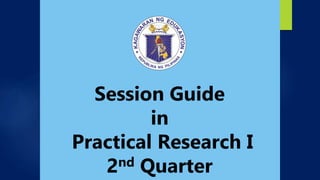 Session Guide
in
Practical Research I
2nd Quarter
 