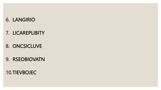 6. LANGIRIO
7. LICAREPLIBITY
8. ONCSICLUVE
9. RSEOBIOVATN
10.TIEVBOJEC
 