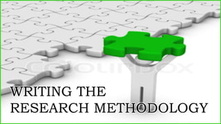 WRITING THE
RESEARCH METHODOLOGY
 