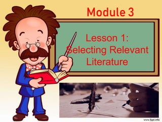 Lesson 1:
Selecting Relevant
Literature
Module 3
 