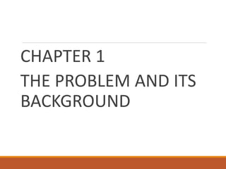 CHAPTER 1
THE PROBLEM AND ITS
BACKGROUND
 