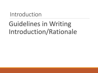 Introduction
Guidelines in Writing
Introduction/Rationale
 