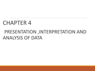 CHAPTER 4
PRESENTATION ,INTERPRETATION AND
ANALYSIS OF DATA
 