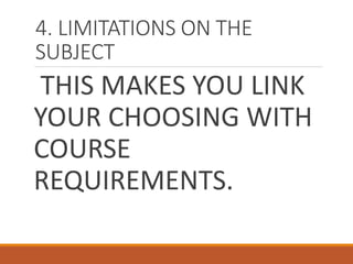 4. LIMITATIONS ON THE
SUBJECT
THIS MAKES YOU LINK
YOUR CHOOSING WITH
COURSE
REQUIREMENTS.
 
