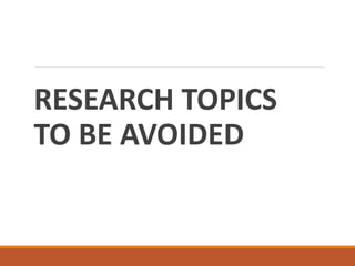 RESEARCH TOPICS
TO BE AVOIDED
 