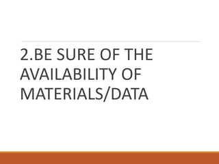 2.BE SURE OF THE
AVAILABILITY OF
MATERIALS/DATA
 