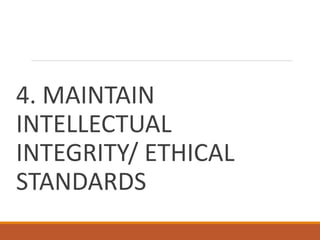 4. MAINTAIN
INTELLECTUAL
INTEGRITY/ ETHICAL
STANDARDS
 