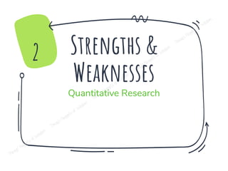 Strengths &
Weaknesses
Quantitative Research
2
 