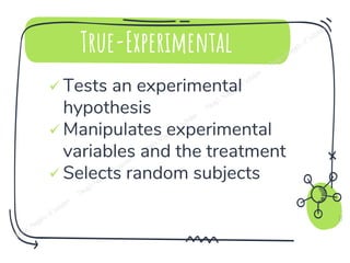True-Experimental
✓ Tests an experimental
hypothesis
✓ Manipulates experimental
variables and the treatment
✓ Selects random subjects
17
 