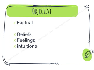 Objective
✓ Factual
✗ Beliefs
✗ Feelings
✗ intuitions
4
 
