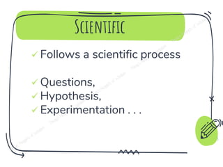 Scientific
✓ Follows a scientific process
✓ Questions,
✓ Hypothesis,
✓ Experimentation . . .
5
 